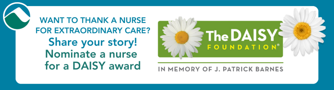 Graphic inviting people to nominate a nurse for a DAISY Award, featuring the DAISY Foundation logo with white daisies and green text box, in memory of J. Patrick Barnes. Includes the text 'Want to thank a nurse for extraordinary care? Share your story!' on a teal background