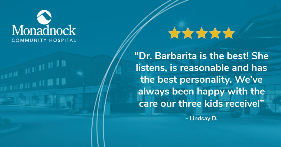 Graphic with Monadnock Community Hospital logo and background of the hospital building at dusk. Five gold stars appear above a patient testimonial that reads: “Dr. Barbarita is the best! She listens, is reasonable and has the best personality. We’ve always been happy with the care our three kids receive!” – Lindsay D.