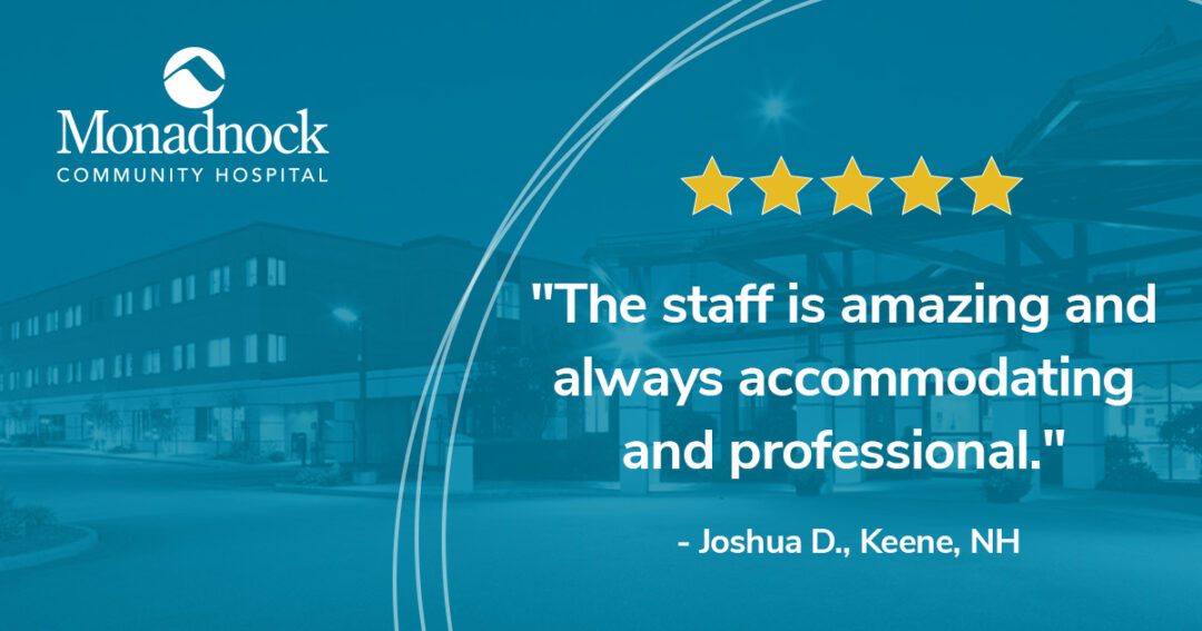 Graphic featuring the Monadnock Community Hospital logo, a five-star rating, and the quote, 'The staff is amazing and always accommodating and professional.' - Joshua D., Keene, NH, set against a blue-toned background of the hospital building