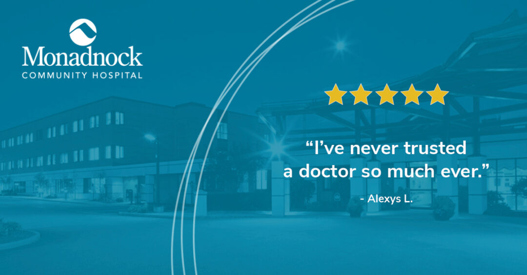 Graphic featuring the Monadnock Community Hospital logo, a five-star rating, and the quote, 'I've never trusted a doctor so much ever.' - Alexys L., set against a blue-toned background of the hospital building