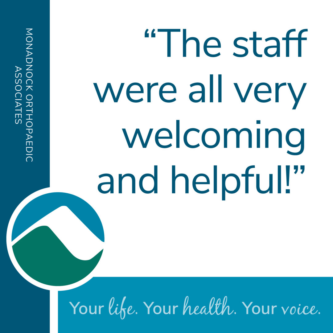 White square graphic with teal sidebar reading "Monadnock Orthopaedic Associates." Quote in teal text: “The staff were all very welcoming and helpful!” Bottom bar reads “Your life. Your health. Your voice.” with the Monadnock mountain logo.