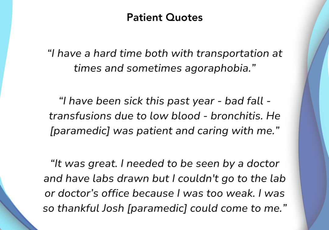 Patient Quotes I have a hard time both with transportation at times and sometimes agoraphobia. I have been sick this past year - bad fall - transfusions due to low blood - bronchitis. He was patient and caring with me. It was great. I needed to be seen by a doctor and have labs drawn but I couldn't go to the lab or doctor's office because I was too weak. I was so thankful Josh could come to me.