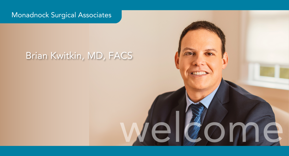 We are happy to welcome Brian Kwitkin, MD FACS, to Monadnock Surgical Services
