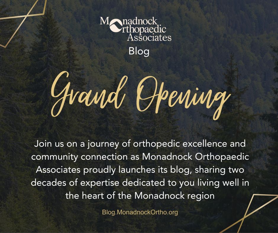 Monadnock Orthopaedic Associates Blog Grand Opening Join us on a journey of orthopedic excellence and community connection as Monadnock Orthopedic Associates proudly launches its blog, sharing two decades of expertise in the heart of the Monadnock region MonandockOrtho.org