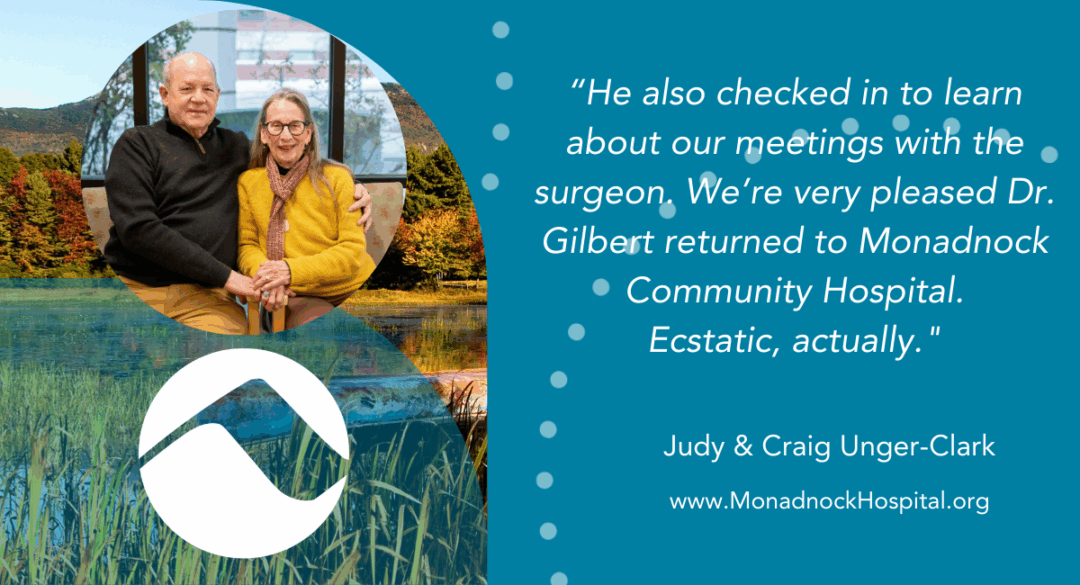 A testimonial graphic showing Judy and Craig Unger-Clark sitting side by side. The quote reads: “He also checked in to learn about our meetings with the surgeon. We’re very pleased Dr. Gilbert returned to Monadnock Community Hospital. Ecstatic, actually.” – Judy & Craig Unger-Clark. The MCH logo and website appear below.