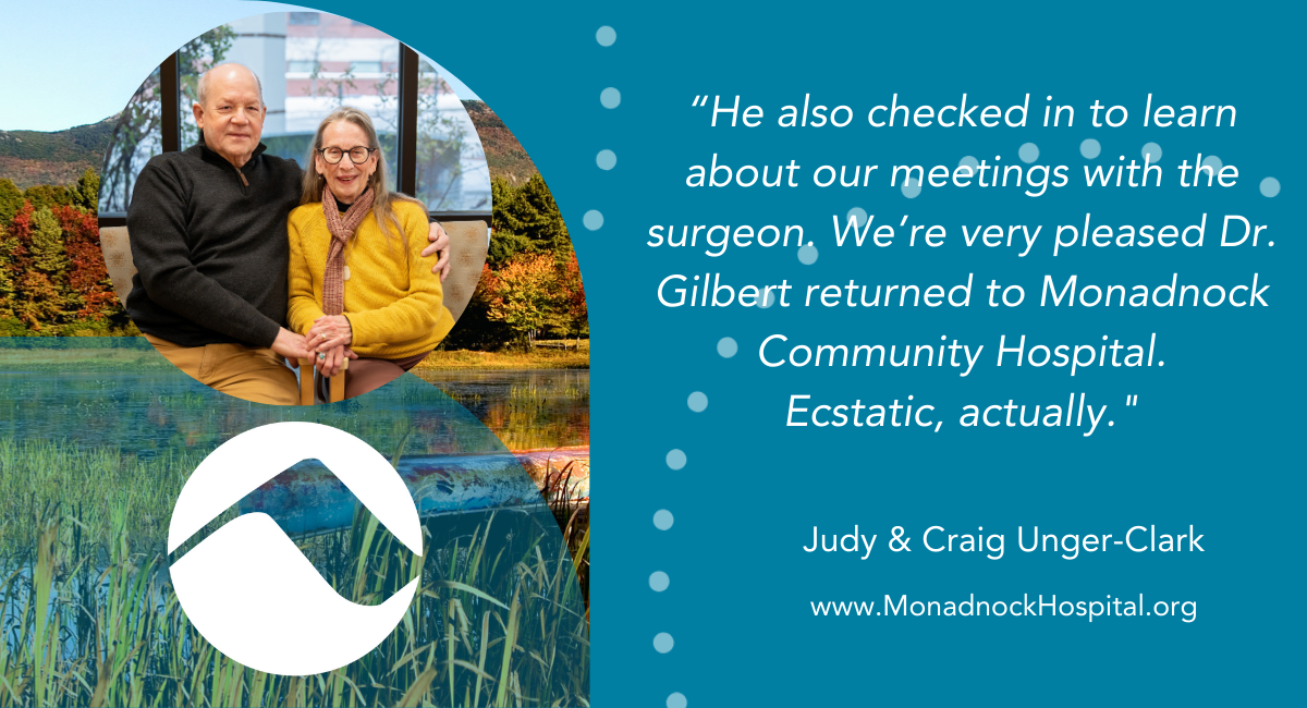 A testimonial graphic showing Judy and Craig Unger-Clark sitting side by side. The quote reads: “He also checked in to learn about our meetings with the surgeon. We’re very pleased Dr. Gilbert returned to Monadnock Community Hospital. Ecstatic, actually.” – Judy & Craig Unger-Clark. The MCH logo and website appear below.