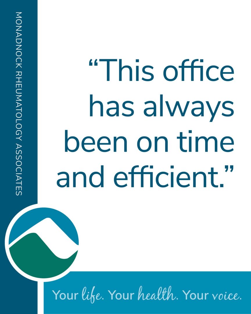 Monadnock Rheumatology Associates patient testimonial: This office has always been on time and efficient.