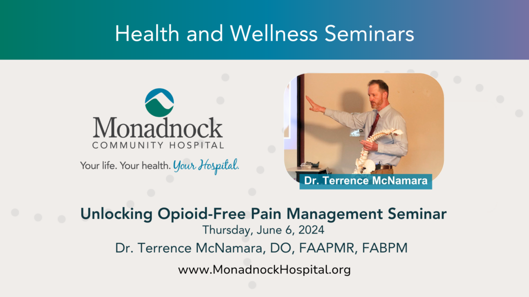 Graphic for the 'Health and Wellness Seminars' series by Monadnock Community Hospital. Features Dr. Terrence McNamara giving a presentation while holding a model of the spine. The seminar titled 'Unlocking Opioid-Free Pain Management' is scheduled for Thursday, June 6, 2024. The hospital's logo and tagline 'Your life. Your health. Your Hospital.' are prominently displayed