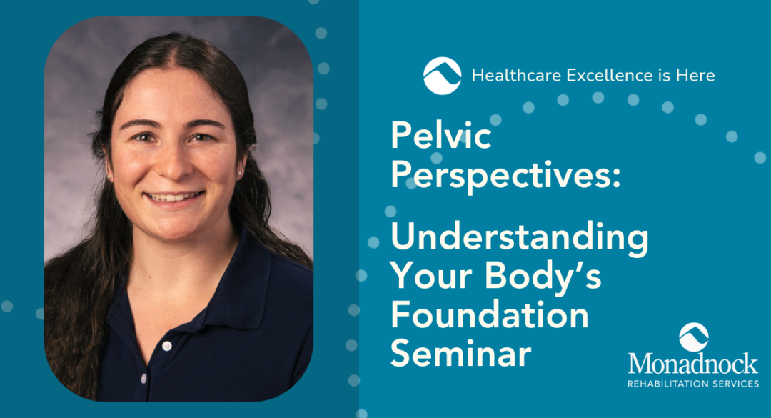Image of Corryn Nelson, a physical therapist, smiling. Text on the right reads Pelvic Perspectives: Understanding Your Bodys Foundation Seminar. The Monadnock Community Hospital logo and the phrase Healthcare Excellence is Here are also visible.