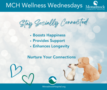 MCH Wellness Wednesdays graphic with text Stay Socially Connected followed by bullet points: Boosts Happiness, Provides Support, Enhances Longevity. At the bottom, it says Nurture Your Connection with illustrations of a cat and a dog nose-to-nose, hearts, and the Monadnock Community Hospital logo.