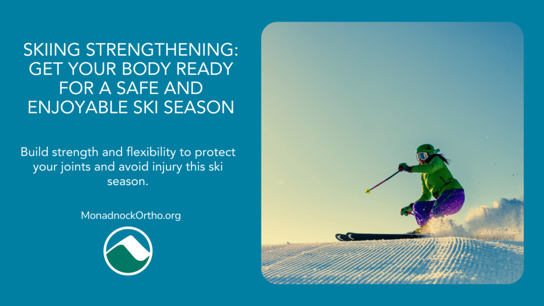 Person skiing downhill on a well-groomed slope at sunset, wearing a green jacket, purple pants, and a helmet, showcasing speed and movement. Text on the left reads 'Skiing Strengthening: Get Your Body Ready for a Safe and Enjoyable Ski Season. Build strength and flexibility to protect your joints and avoid injury this ski season.' MonadnockOrtho.org and logo at the bottom