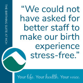 A testimonial graphic featuring a quote that reads, 'We could not have asked for better staff to make our birth experience stress-free.' The design includes the Monadnock Community Hospital (MCH) logo, a blue and teal color scheme, and the tagline 'Your life. Your health. Your voice.' The text is arranged in a clean and professional layou