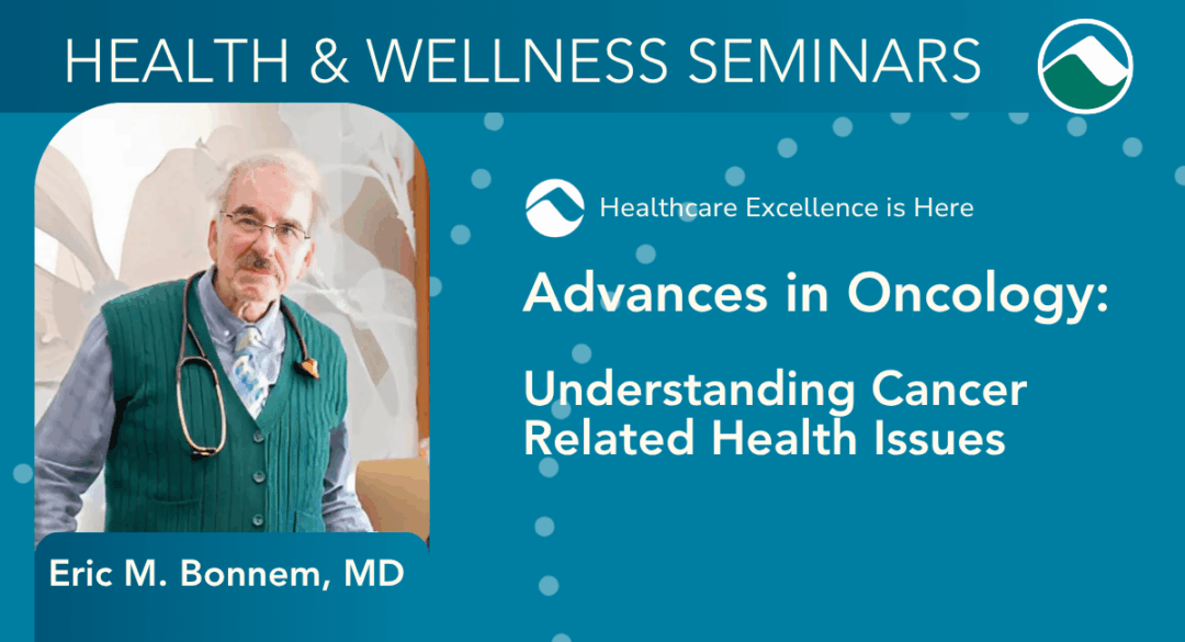 Elderly man with white hair and mustache wearing a green sweater vest, blue shirt, and stethoscope, standing in front of abstract wall art. Text reads: “Advances in Oncology: Understanding Cancer Related Health Issues – Eric M. Bonnem, MD – Health & Wellness Seminars.”