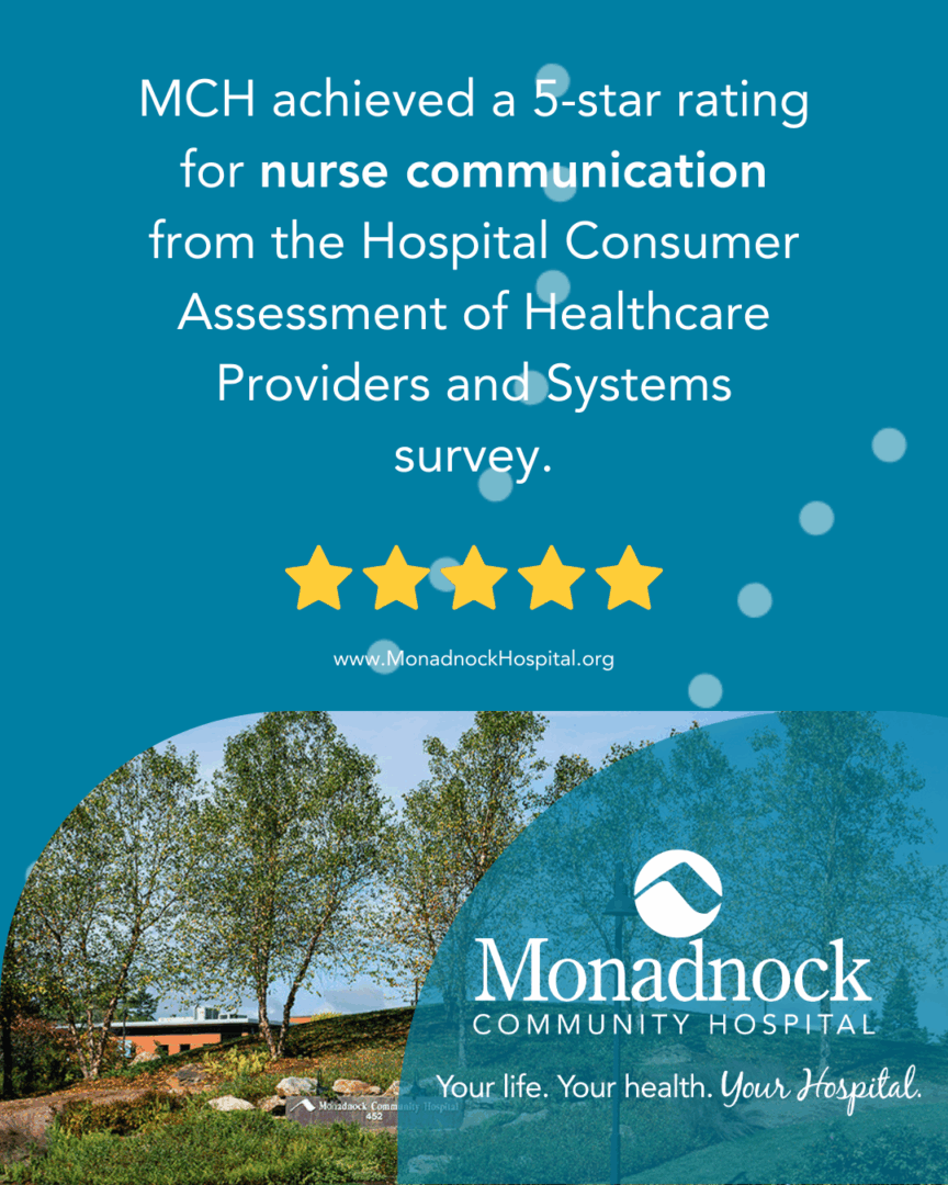 Graphic with teal background and text reading “MCH achieved a 5-star rating for nurse communication from the Hospital Consumer Assessment of Healthcare Providers and Systems survey.” Five gold stars are shown, along with the Monadnock Community Hospital logo and tagline, “Your life. Your health. Your Hospital.”