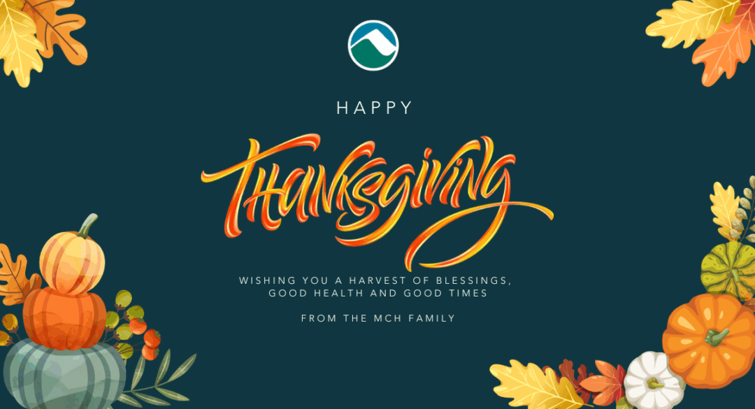 Graphic with “Happy Thanksgiving” text surrounded by pumpkins and autumn leaves, with a message wishing health, blessings, and good times from the MCH family.